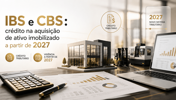 IBS E CBS: CRÉDITO NA AQUISIÇÃO DE ATIVO IMOBILIZADO A PARTIR DE 2027